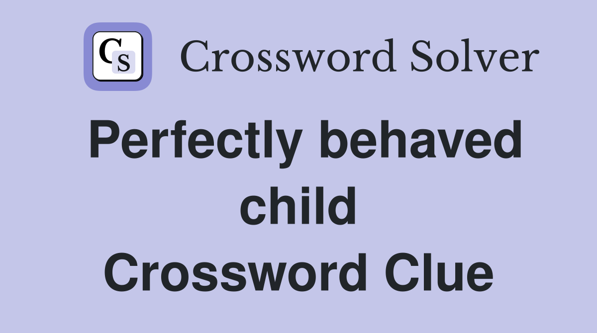 Perfectly behaved child Crossword Clue Answers Crossword Solver